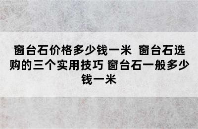 窗台石价格多少钱一米  窗台石选购的三个实用技巧 窗台石一般多少钱一米